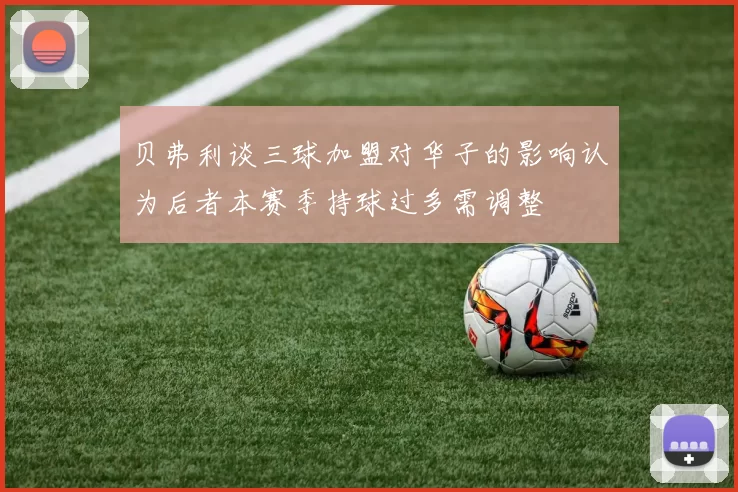 贝弗利谈三球加盟对华子的影响认为后者本赛季持球过多需调整