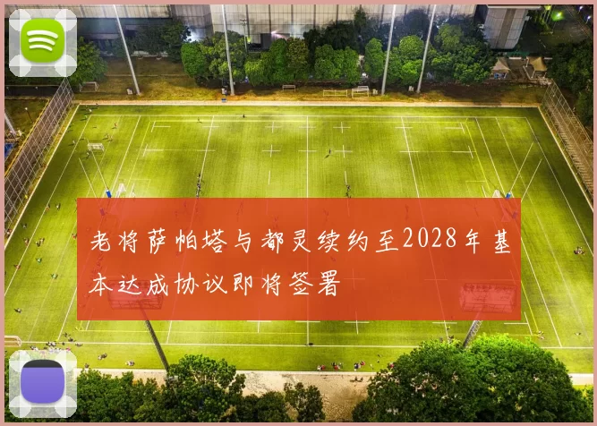 老将萨帕塔与都灵续约至2028年基本达成协议即将签署